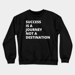 Success is a journey, not a destination Crewneck Sweatshirt